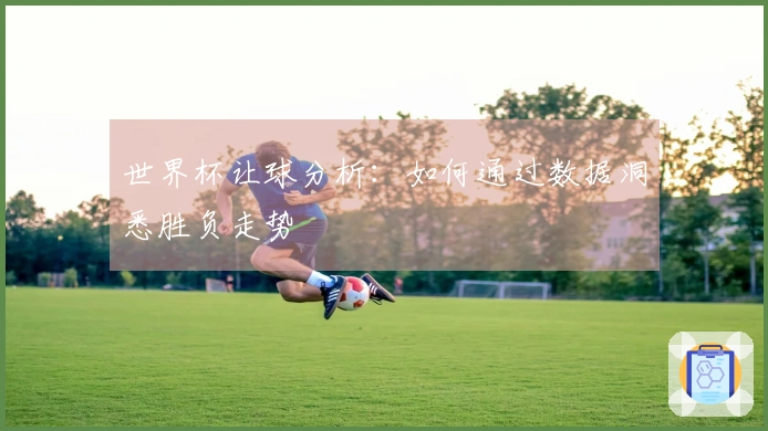 世界杯让球分析：如何通过数据洞悉胜负走势