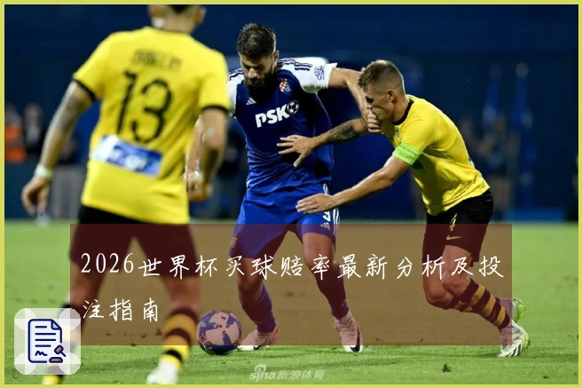 2026世界杯买球赔率最新分析及投注指南